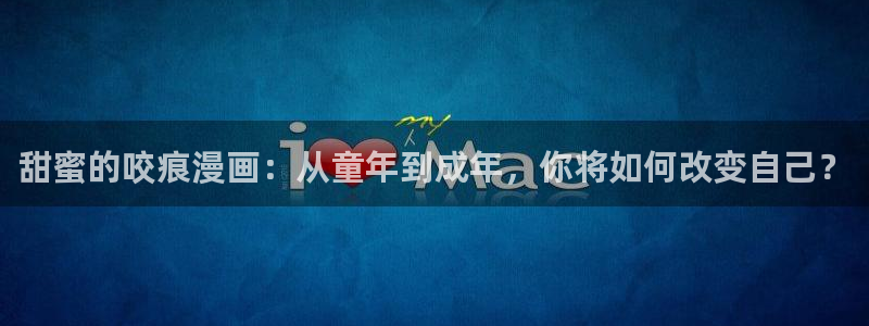 纲手和鸣人羞羞漫画：甜蜜的咬痕漫画：从童年到成年，你将如何改变自己？